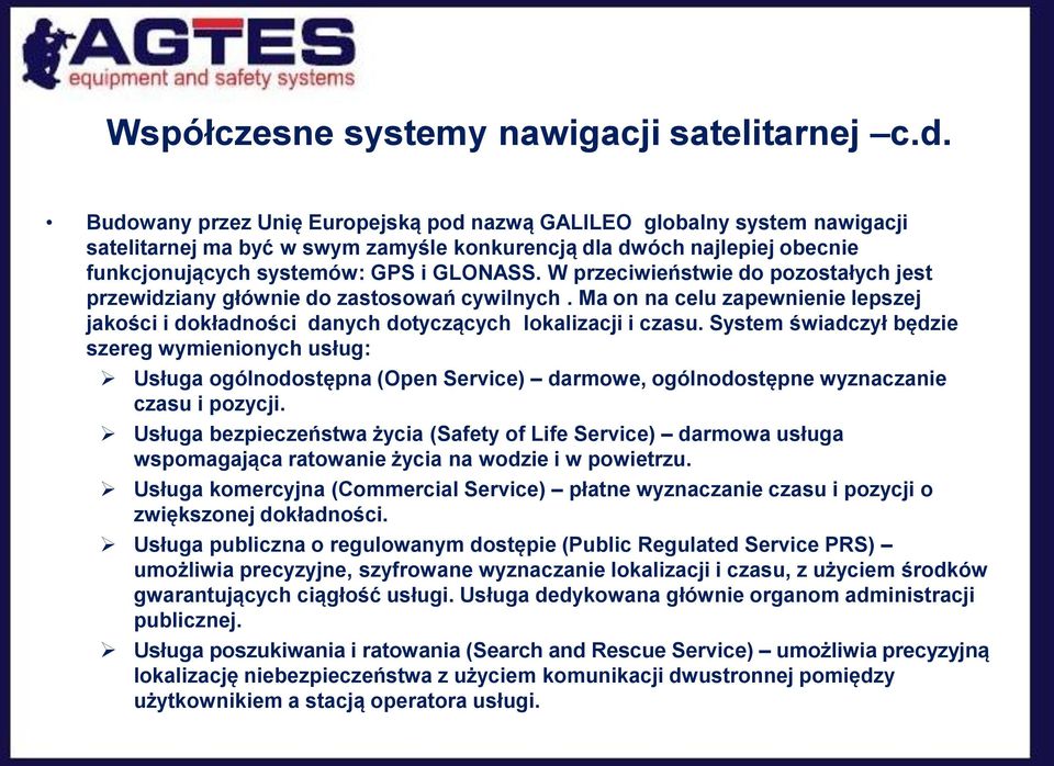 W przeciwieństwie do pozostałych jest przewidziany głównie do zastosowań cywilnych. Ma on na celu zapewnienie lepszej jakości i dokładności danych dotyczących lokalizacji i czasu.