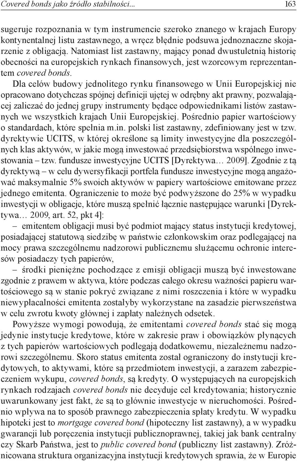 Natomiast list zastawny, mający ponad dwustuletnią historię obecności na europejskich rynkach finansowych, jest wzorcowym reprezentantem covered bonds.