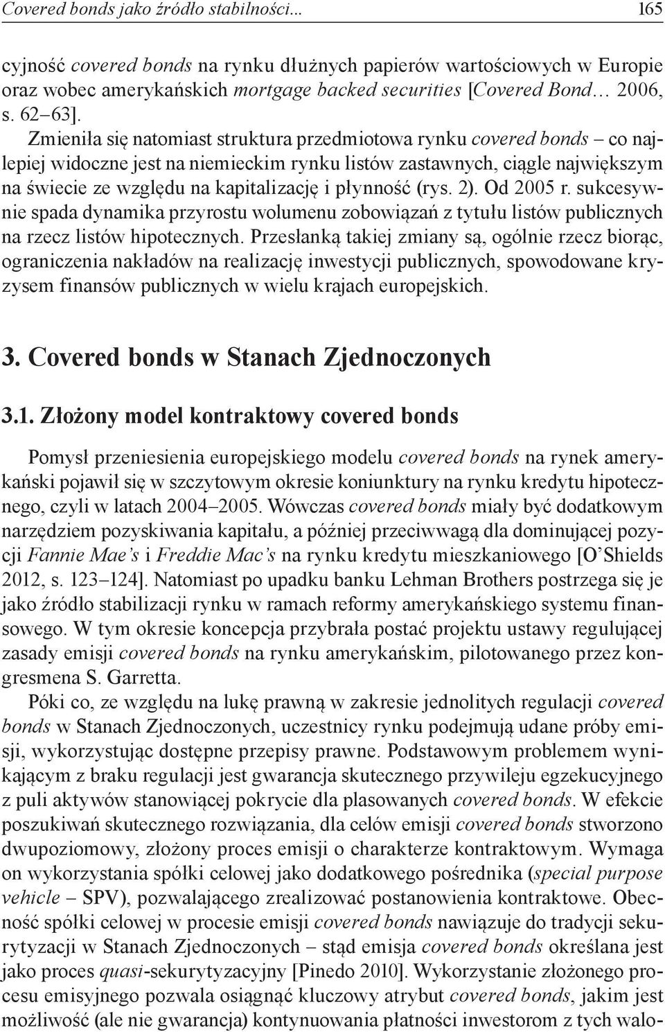 płynność (rys. 2). Od 2005 r. sukcesywnie spada dynamika przyrostu wolumenu zobowiązań z tytułu listów publicznych na rzecz listów hipotecznych.