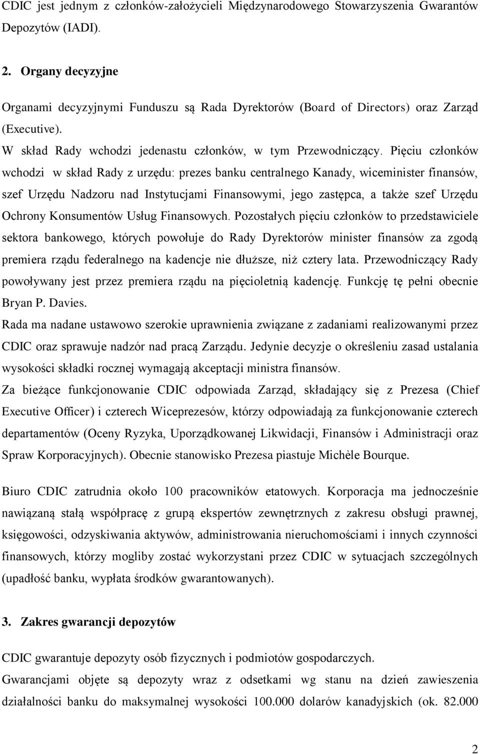 Pięciu członków wchodzi w skład Rady z urzędu: prezes banku centralnego Kanady, wiceminister finansów, szef Urzędu Nadzoru nad Instytucjami Finansowymi, jego zastępca, a także szef Urzędu Ochrony