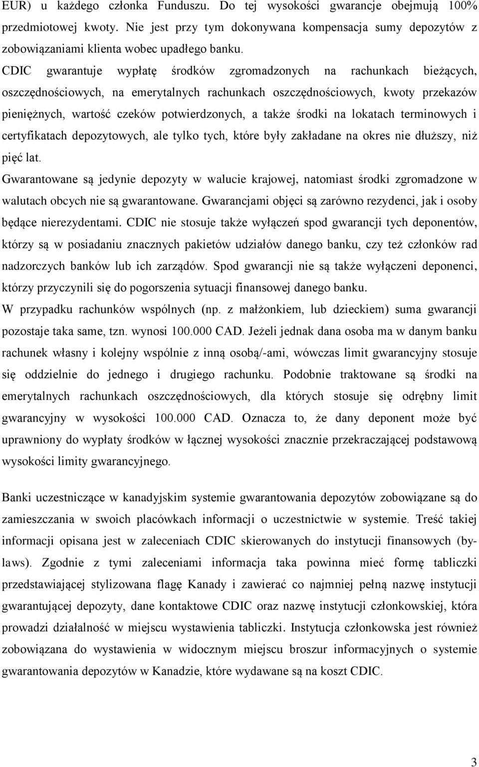 także środki na lokatach terminowych i certyfikatach depozytowych, ale tylko tych, które były zakładane na okres nie dłuższy, niż pięć lat.