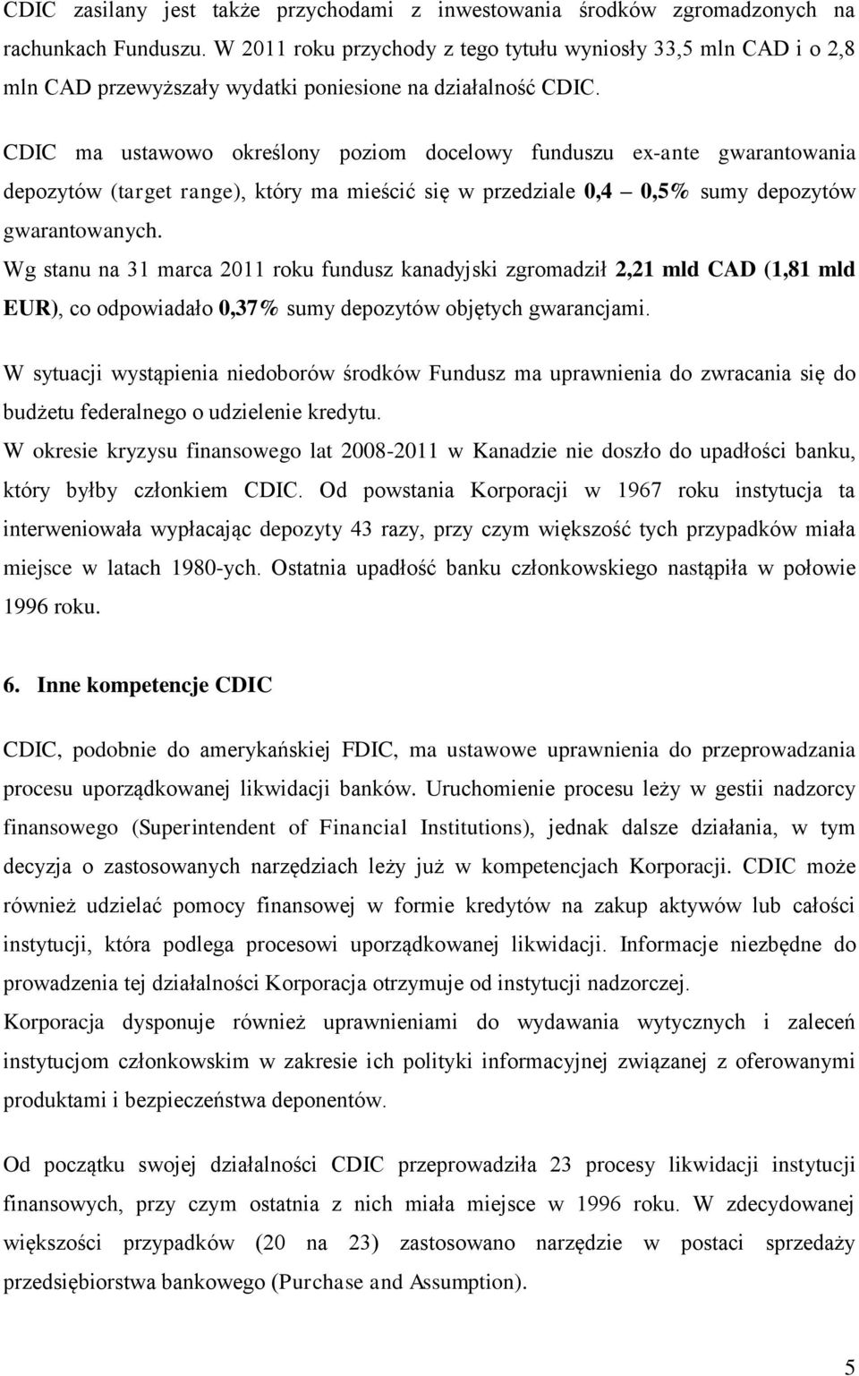 CDIC ma ustawowo określony poziom docelowy funduszu ex-ante gwarantowania depozytów (target range), który ma mieścić się w przedziale 0,4 0,5% sumy depozytów gwarantowanych.