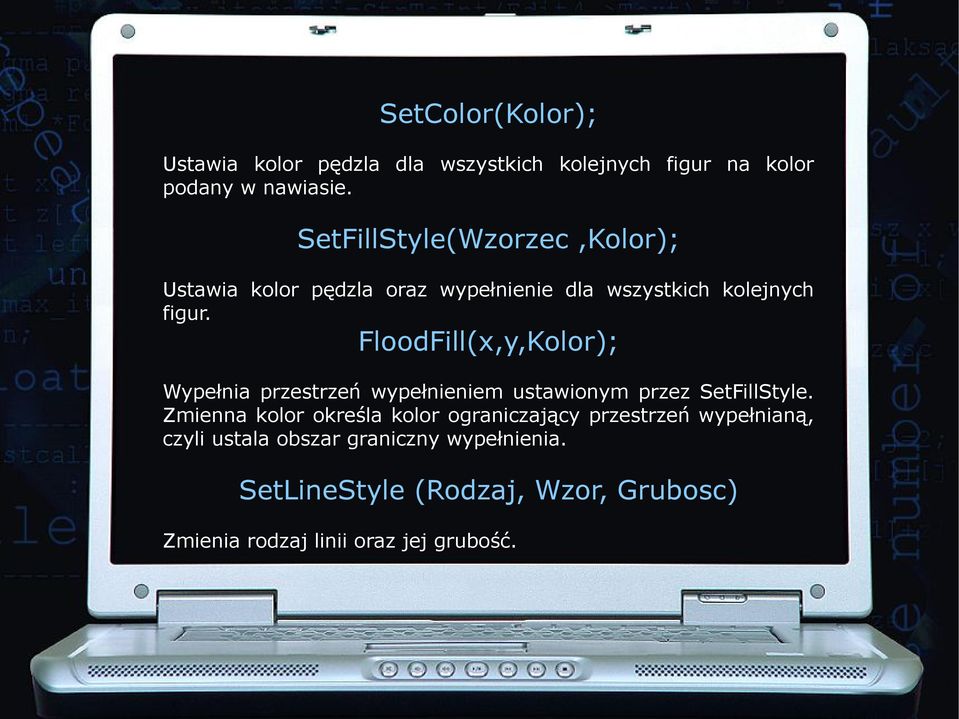 FloodFill(x,y,Kolor); Wypełnia przestrzeń wypełnieniem ustawionym przez SetFillStyle.