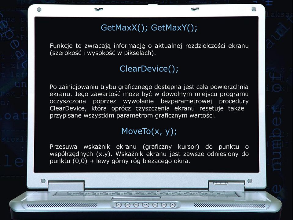 Jego zawartość może być w dowolnym miejscu programu oczyszczona poprzez wywołanie bezparametrowej procedury ClearDevice, która oprócz czyszczenia ekranu