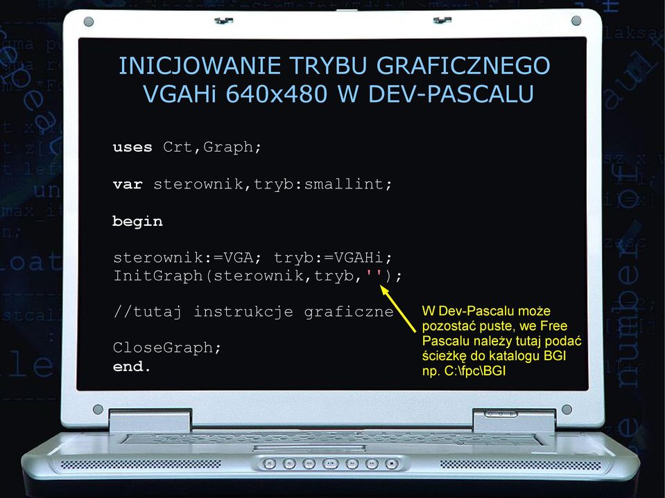 InitGraph(sterownik,tryb,''); //tutaj instrukcje graficzne CloseGraph; end.