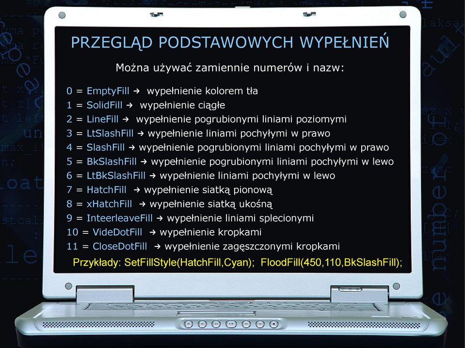 liniami pochyłymi w lewo 6 = LtBkSlashFill wypełnienie liniami pochyłymi w lewo 7 = HatchFill wypełnienie siatką pionową 8 = xhatchfill wypełnienie siatką ukośną 9 = InteerleaveFill