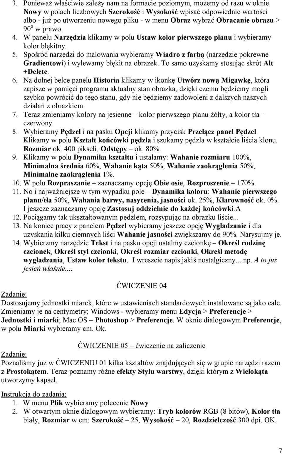 Spośród narzędzi do malowania wybieramy Wiadro z farbą (narzędzie pokrewne Gradientowi) i wylewamy błękit na obrazek. To samo uzyskamy stosując skrót Alt +Delete. 6.