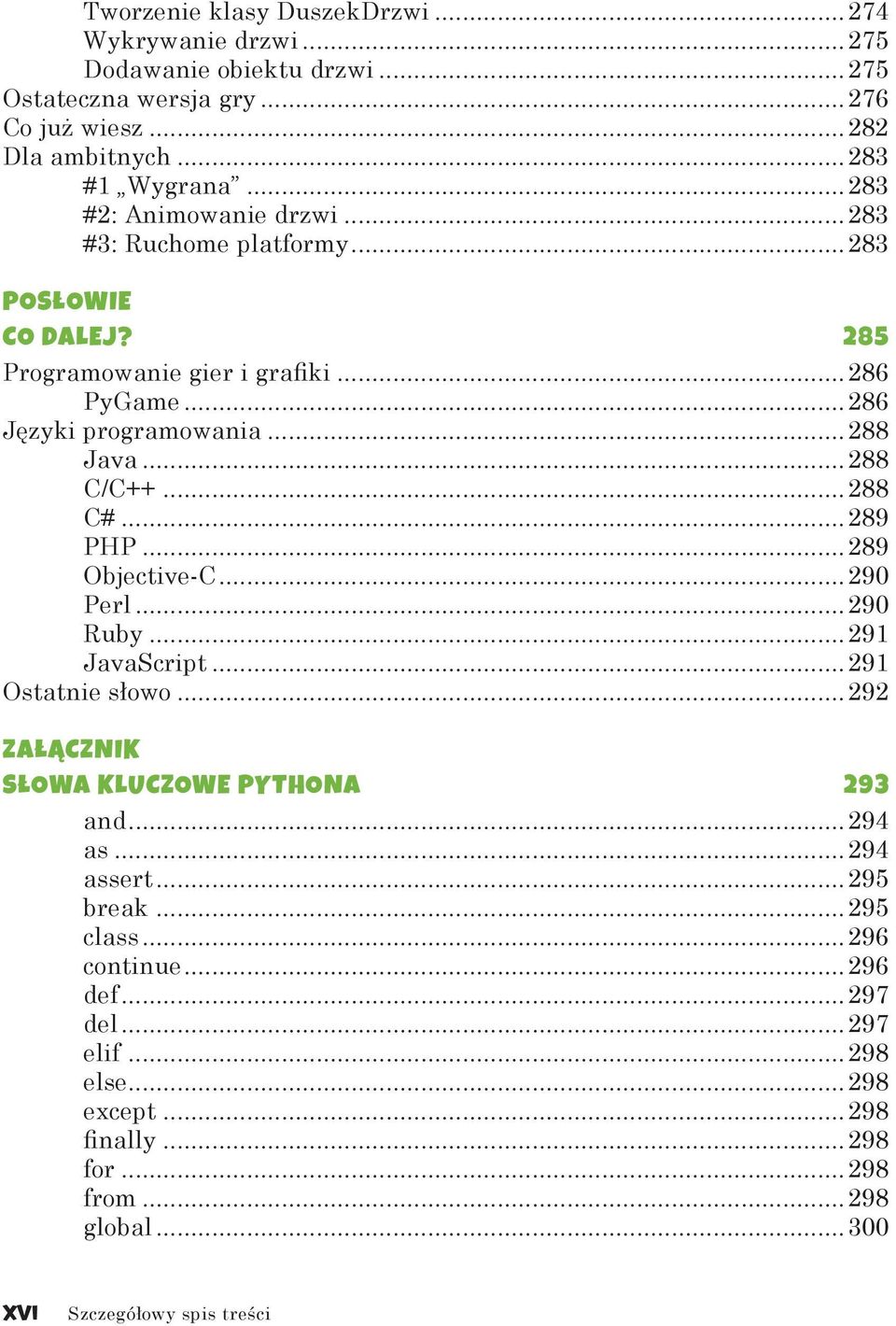 ..288 C/C++...288 C#...289 PHP...289 Objective-C...290 Perl...290 Ruby...291 JavaScript...291 Ostatnie słowo...292 Załącznik Słowa kluczowe Pythona 293 and...294 as.