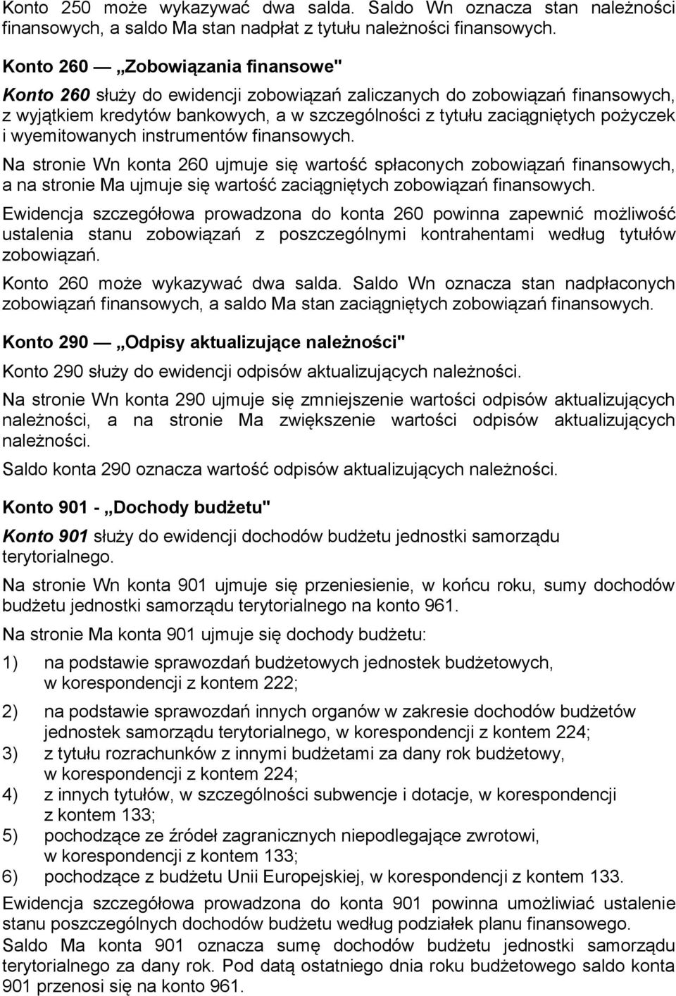 wyemitowanych instrumentów finansowych. Na stronie Wn konta 260 ujmuje się wartość spłaconych zobowiązań finansowych, a na stronie Ma ujmuje się wartość zaciągniętych zobowiązań finansowych.