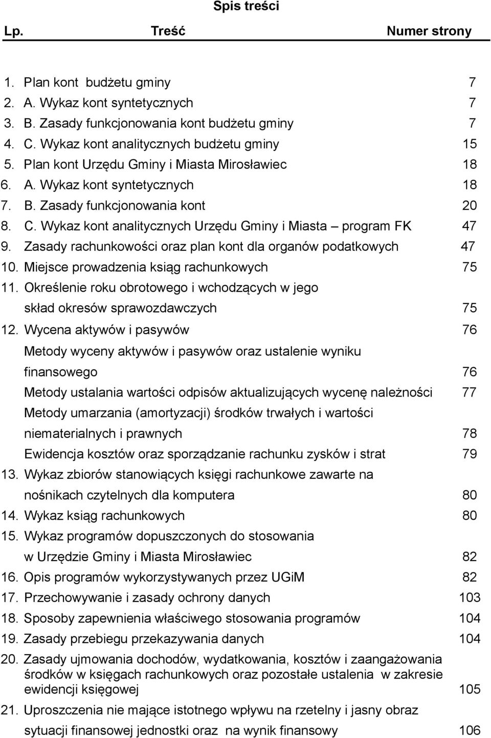 Zasady rachunkowości oraz plan kont dla organów podatkowych 47 10. Miejsce prowadzenia ksiąg rachunkowych 75 11. Określenie roku obrotowego i wchodzących w jego skład okresów sprawozdawczych 75 12.