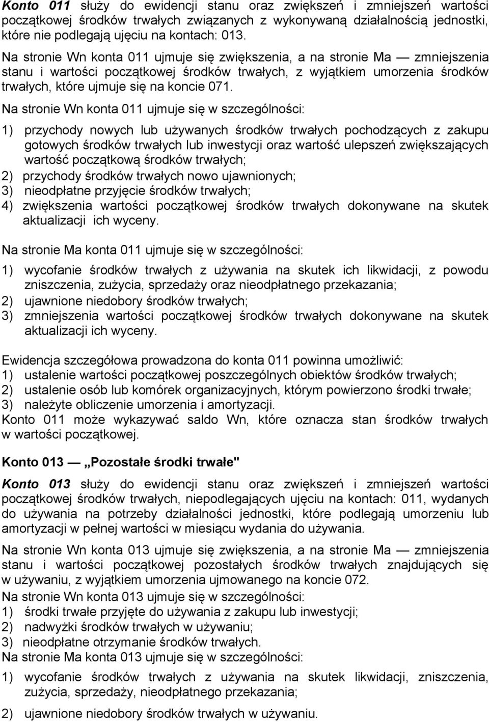 Na stronie Wn konta 011 ujmuje się w szczególności: 1) przychody nowych lub używanych środków trwałych pochodzących z zakupu gotowych środków trwałych lub inwestycji oraz wartość ulepszeń