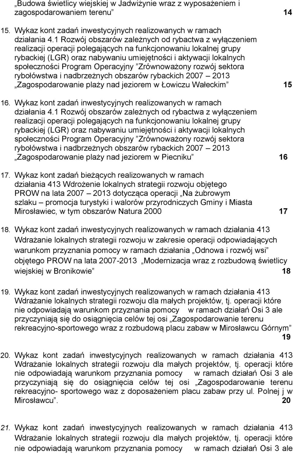 Program Operacyjny Zrównoważony rozwój sektora rybołówstwa i nadbrzeżnych obszarów rybackich 2007 2013 Zagospodarowanie plaży nad jeziorem w Łowiczu Wałeckim 15 16.