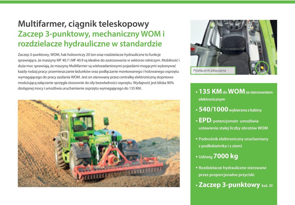 Mobilność i duża moc sprawiają, że maszyny Multifarmer są wielozadaniowymi pojazdami mogącymi wykonywać każdy rodzaj pracy: przemieszczanie ładunków oraz podłączanie montowanego i holowanego osprzętu