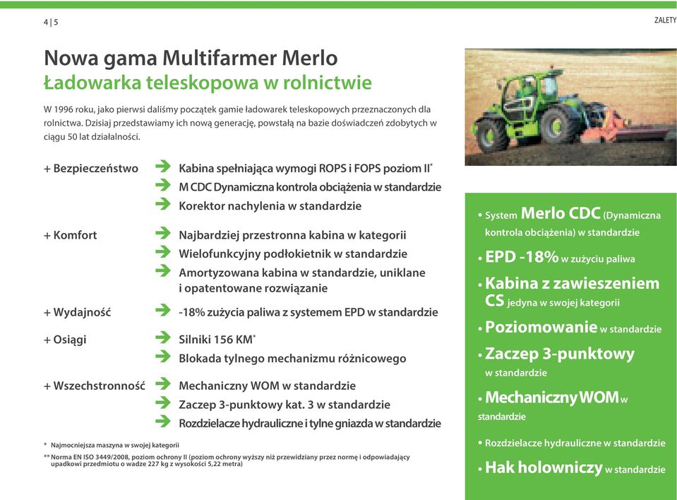 + Bezpieczeństwo è Kabina spełniająca wymogi ROPS i FOPS poziom II * è M CDC Dynamiczna kontrola obciążenia w standardzie è Korektor nachylenia w standardzie + Komfort è Najbardziej przestronna