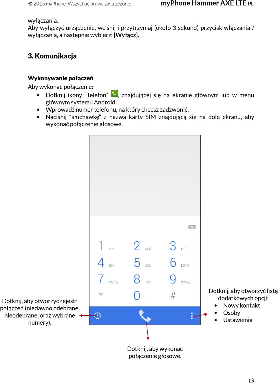 Komunikacja Wykonywanie połączeń Aby wykonać połączenie: Dotknij ikony Telefon, znajdującej się na ekranie głównym lub w menu głównym systemu Android.