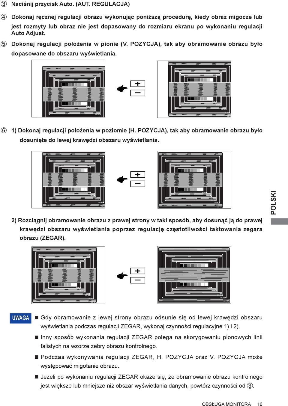 Dokonaj regulacji położenia w pionie (V. POZYCJA), tak aby obramowanie obrazu było dopasowane do obszaru wyświetlania. 1) Dokonaj regulacji położenia w poziomie (H.