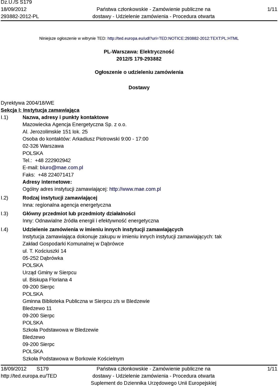 1) Nazwa, adresy i punkty kontaktowe Mazowiecka Agencja Energetyczna Sp. z o.o. Al. Jerozolimskie 151 lok. 25 Osoba do kontaktów: Arkadiusz Piotrowski 9:00-17:00 02-326 Warszawa Tel.