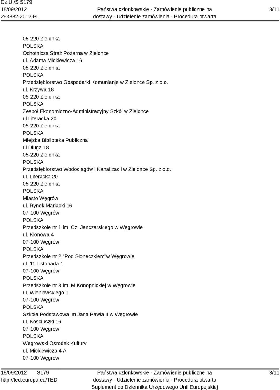 Rynek Mariacki 16 Przedszkole nr 1 im. Cz. Janczarskiego w Węgrowie ul. Klonowa 4 Przedszkole nr 2 "Pod Słoneczkiem"w Węgrowie ul. 11 Listopada 1 Przedszkole nr 3 im. M.Konopnickiej w Węgrowie ul.