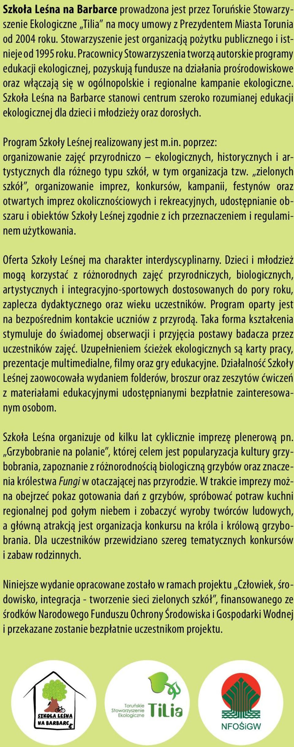 Pracownicy Stowarzyszenia tworzą autorskie programy edukacji ekologicznej, pozyskują fundusze na działania prośrodowiskowe oraz włączają się w ogólnopolskie i regionalne kampanie ekologiczne.