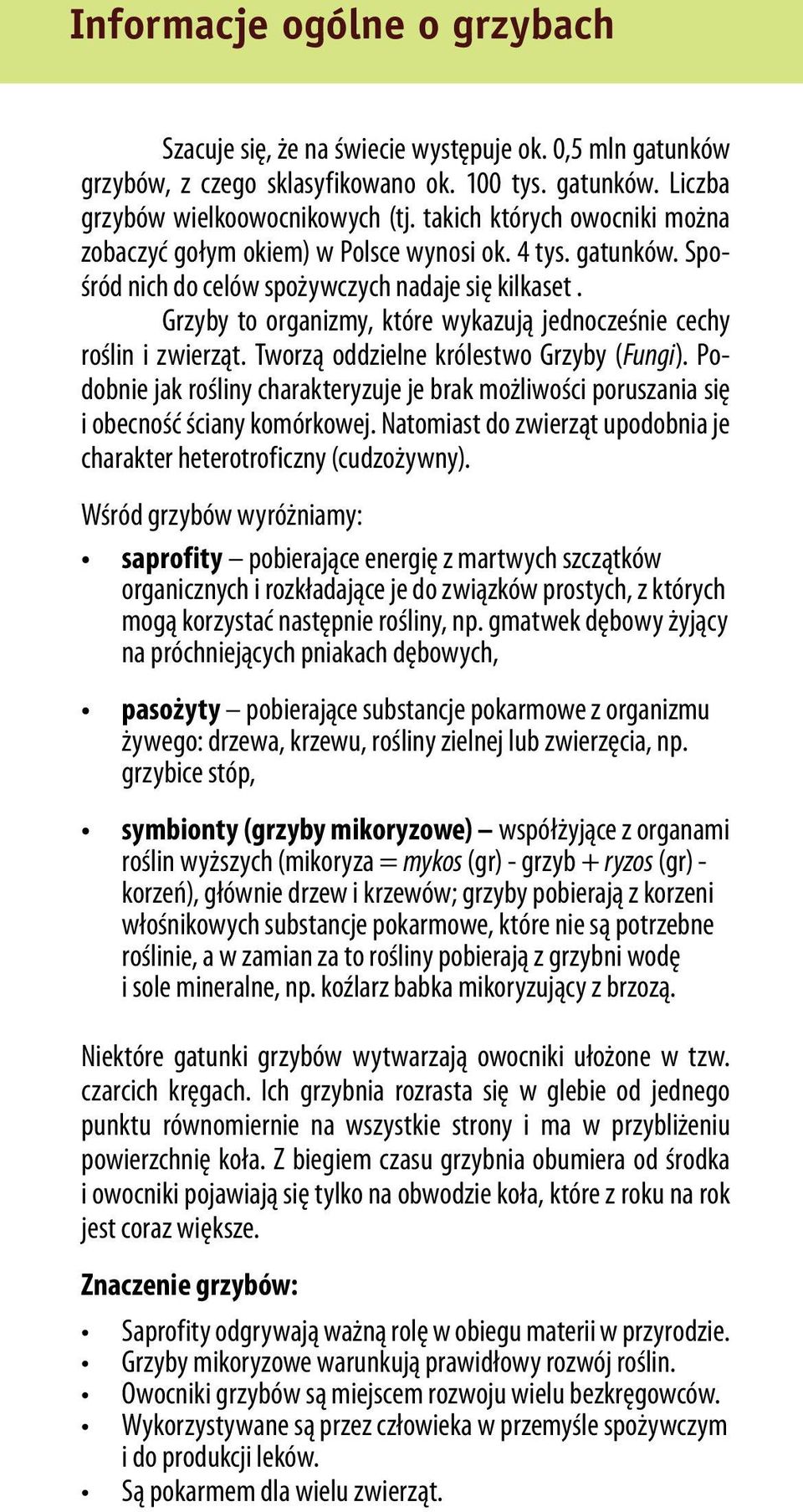 Grzyby to organizmy, które wykazują jednocześnie cechy roślin i zwierząt. Tworzą oddzielne królestwo Grzyby (Fungi).