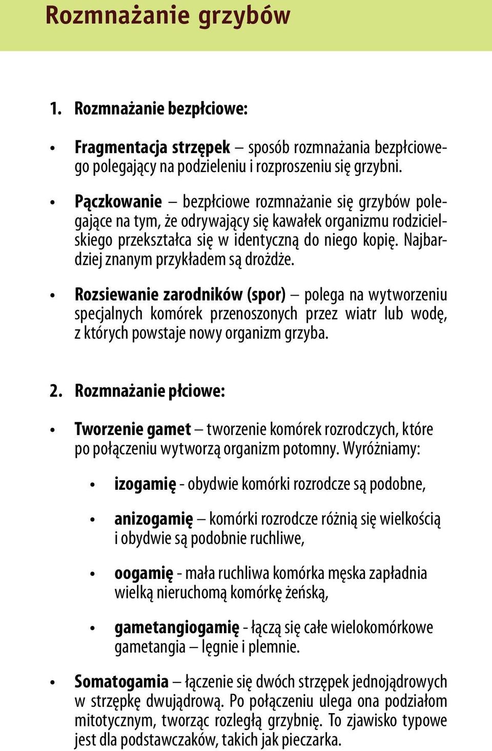 Najbardziej znanym przykładem są drożdże. Rozsiewanie zarodników (spor) polega na wytworzeniu specjalnych komórek przenoszonych przez wiatr lub wodę, z których powstaje nowy organizm grzyba. 2.