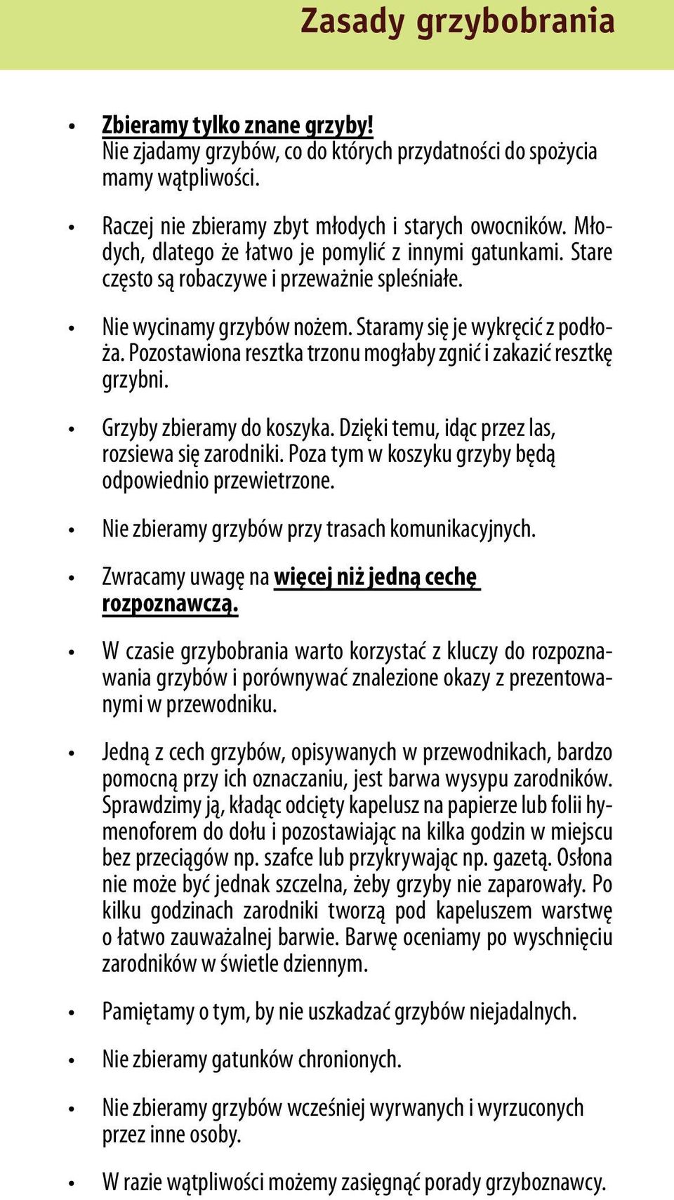 Pozostawiona resztka trzonu mogłaby zgnić i zakazić resztkę grzybni. Grzyby zbieramy do koszyka. Dzięki temu, idąc przez las, rozsiewa się zarodniki.