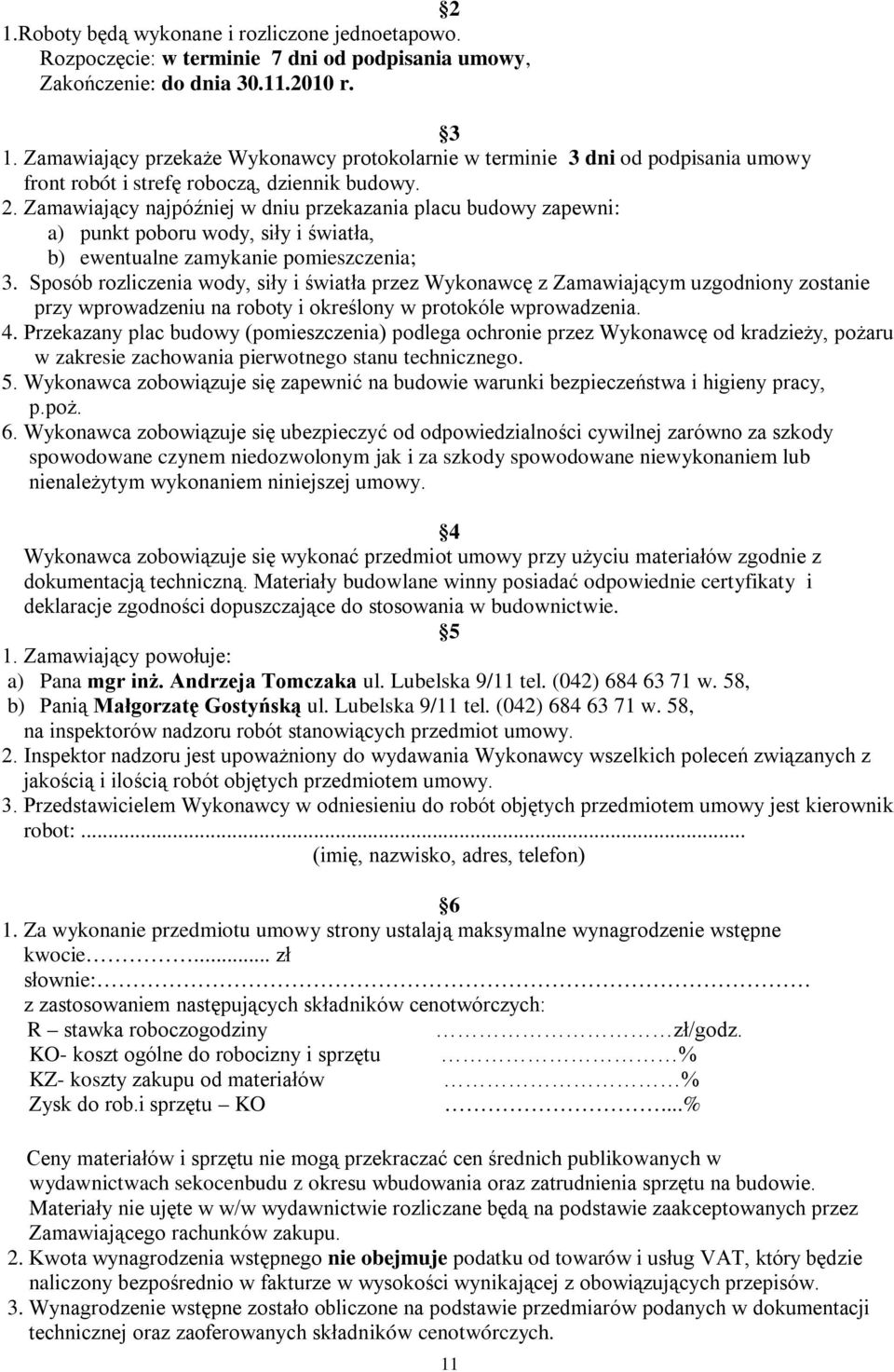 Zamawiający najpóźniej w dniu przekazania placu budowy zapewni: a) punkt poboru wody, siły i światła, b) ewentualne zamykanie pomieszczenia; 3.