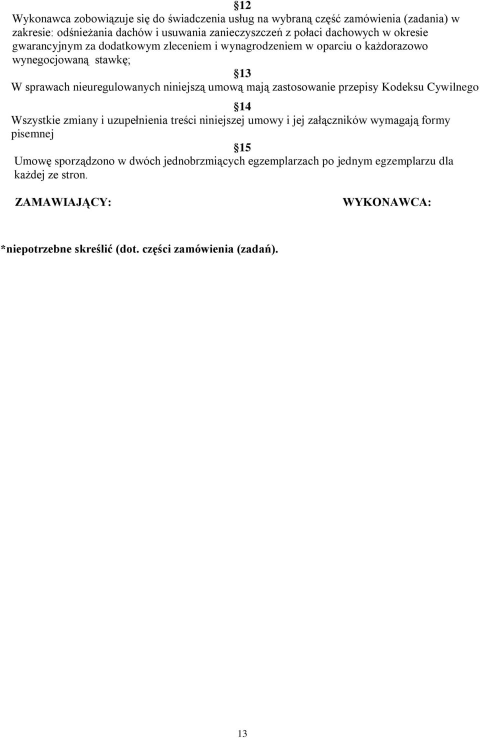 umową mają zastosowanie przepisy Kodeksu Cywilnego 14 Wszystkie zmiany i uzupełnienia treści niniejszej umowy i jej załączników wymagają formy pisemnej 15 Umowę