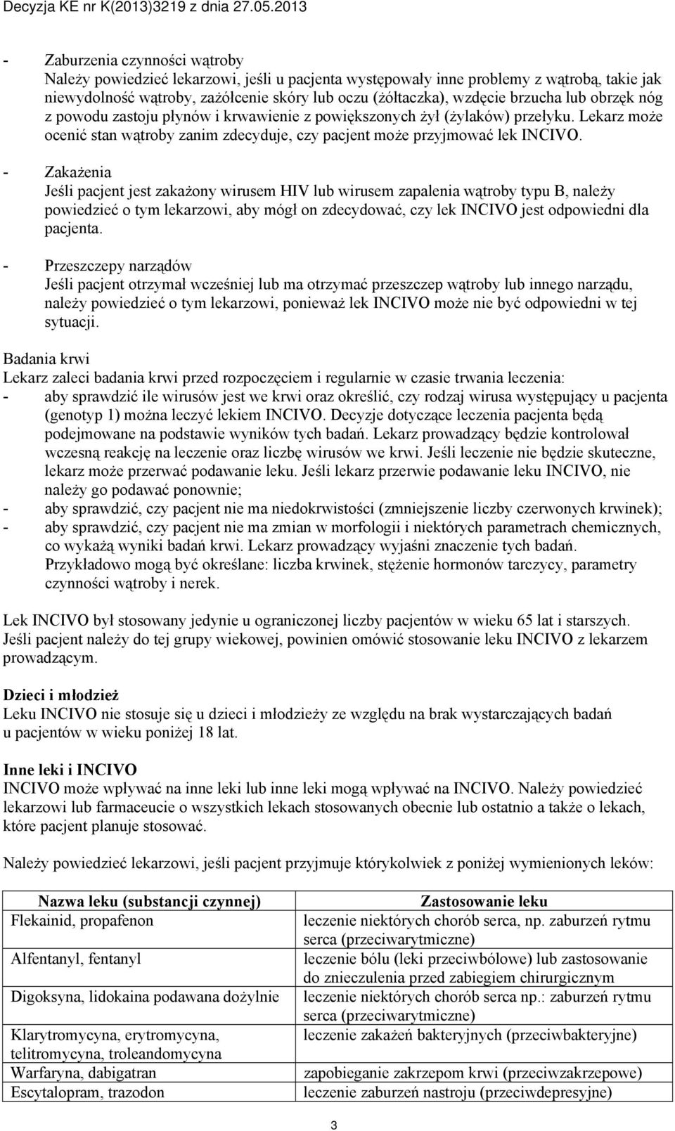 - Zakażenia Jeśli pacjent jest zakażony wirusem HIV lub wirusem zapalenia wątroby typu B, należy powiedzieć o tym lekarzowi, aby mógł on zdecydować, czy lek INCIVO jest odpowiedni dla pacjenta.