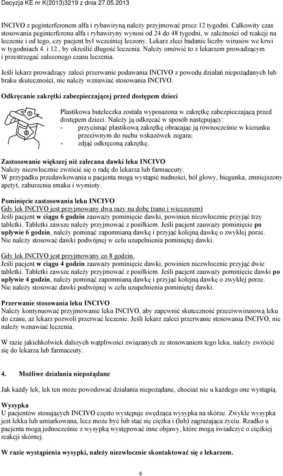 Lekarz zleci badanie liczby wirusów we krwi w tygodniach 4. i 12., by określić długość leczenia. Należy omówić to z lekarzem prowadzącym i przestrzegać zaleconego czasu leczenia.