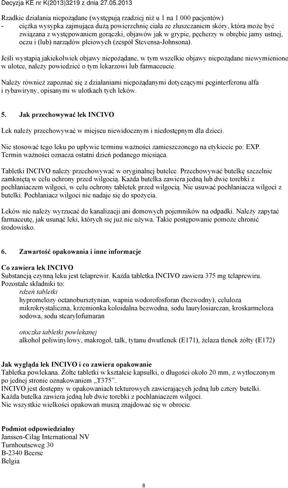 Jeśli wystąpią jakiekolwiek objawy niepożądane, w tym wszelkie objawy niepożądane niewymienione w ulotce, należy powiedzieć o tym lekarzowi lub farmaceucie.