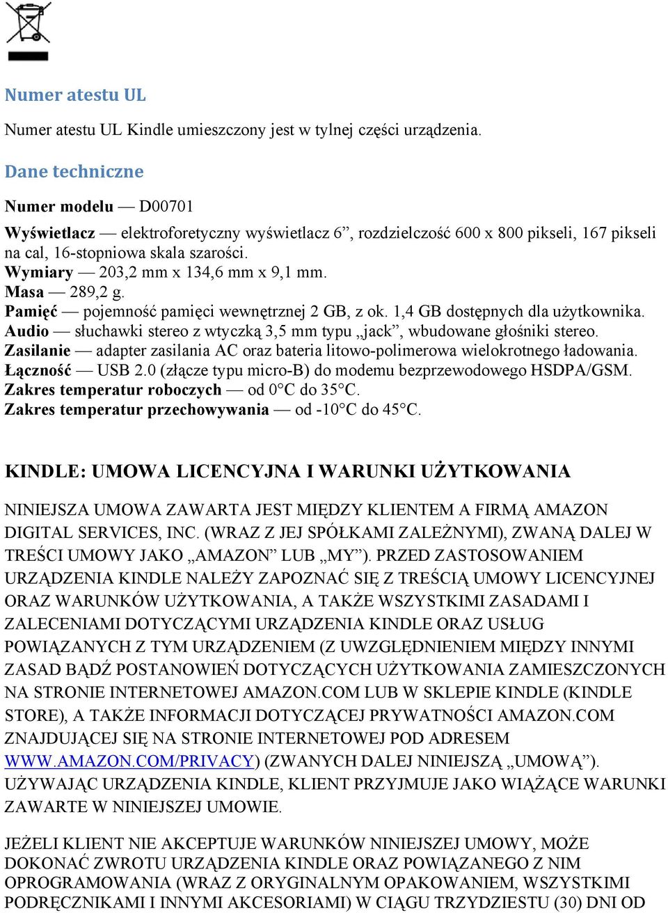 Masa 289,2 g. Pamięć pojemność pamięci wewnętrznej 2 GB, z ok. 1,4 GB dostępnych dla użytkownika. Audio słuchawki stereo z wtyczką 3,5 mm typu jack, wbudowane głośniki stereo.