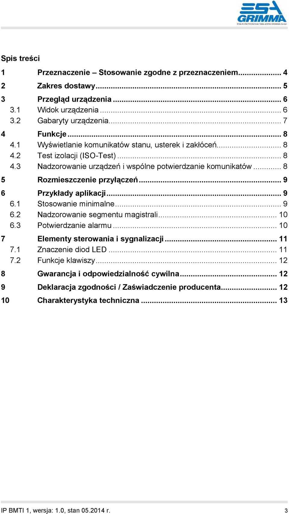 .. 9 6 Przykłady aplikacji... 9 6.1 Stosowanie minimalne... 9 6.2 Nadzorowanie segmentu magistrali... 10 6.3 Potwierdzanie alarmu... 10 7 Elementy sterowania i sygnalizacji... 11 7.