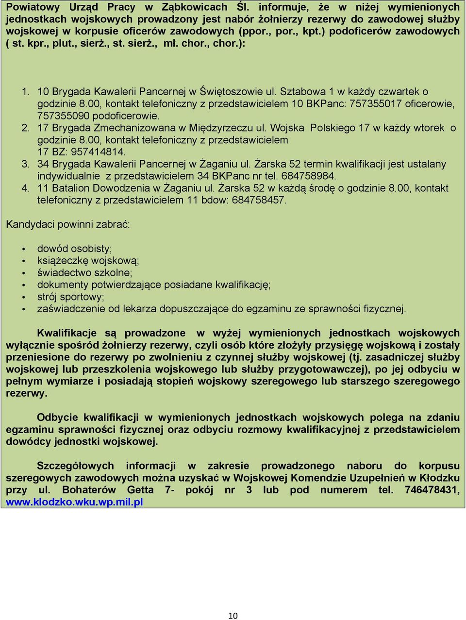 ) podoficerów zawodowych ( st. kpr., plut., sierż., st. sierż., mł. chor., chor.): 1. 10 Brygada Kawalerii Pancernej w Świętoszowie ul. Sztabowa 1 w każdy czwartek o godzinie 8.