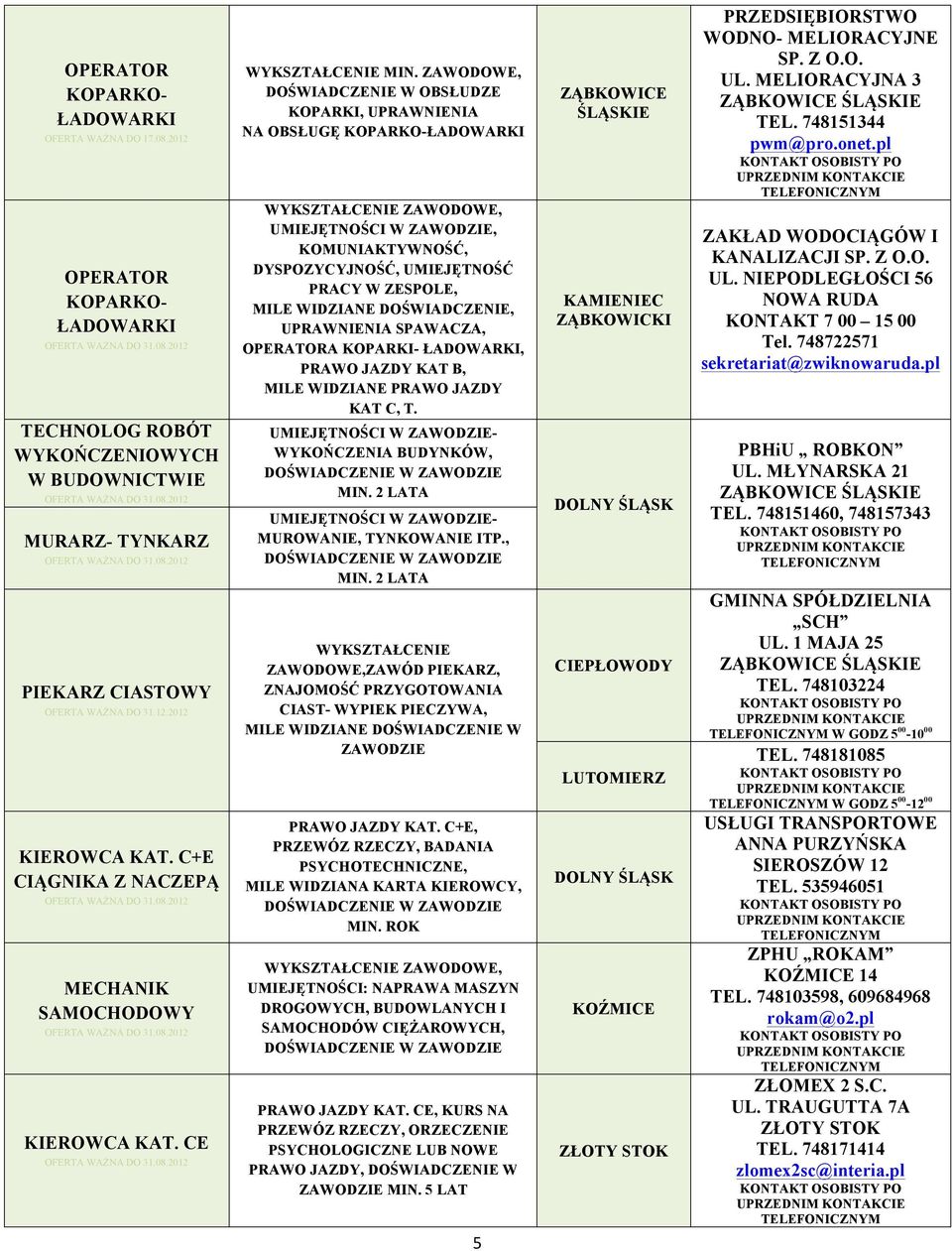 ZAWODOWE, DOŚWIADCZENIE W OBSŁUDZE KOPARKI, UPRAWNIENIA NA OBSŁUGĘ KOPARKO-ŁADOWARKI UMIEJĘTNOŚCI W ZAWODZIE, KOMUNIAKTYWNOŚĆ, DYSPOZYCYJNOŚĆ, UMIEJĘTNOŚĆ PRACY W ZESPOLE, MILE WIDZIANE