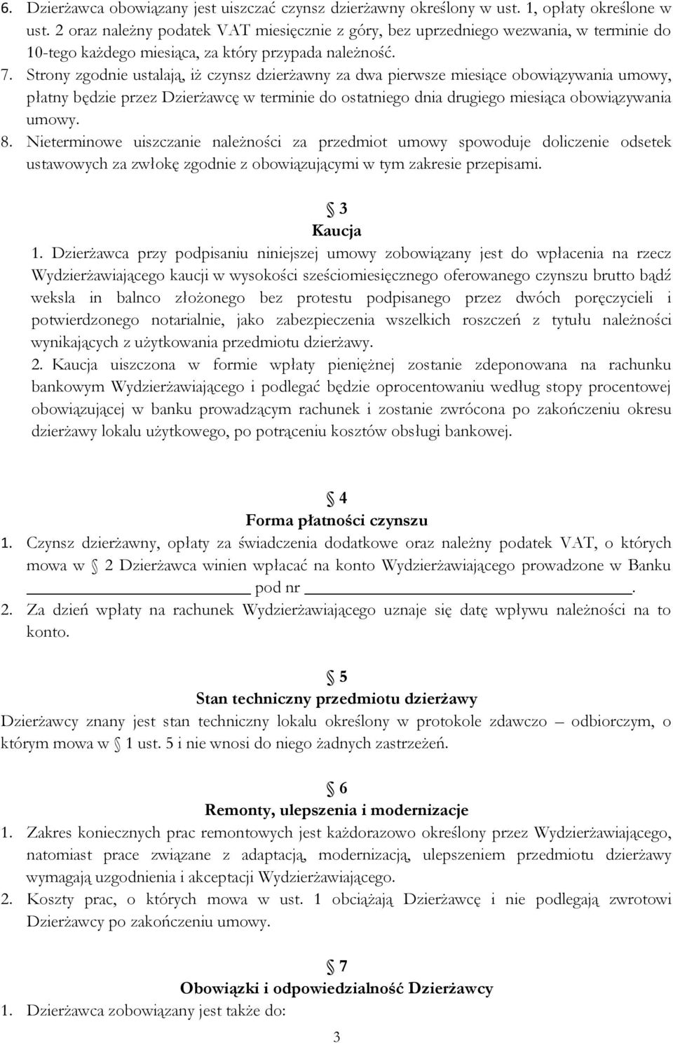 Strony zgodnie ustalają, iż czynsz dzierżawny za dwa pierwsze miesiące obowiązywania umowy, płatny będzie przez Dzierżawcę w terminie do ostatniego dnia drugiego miesiąca obowiązywania umowy. 8.