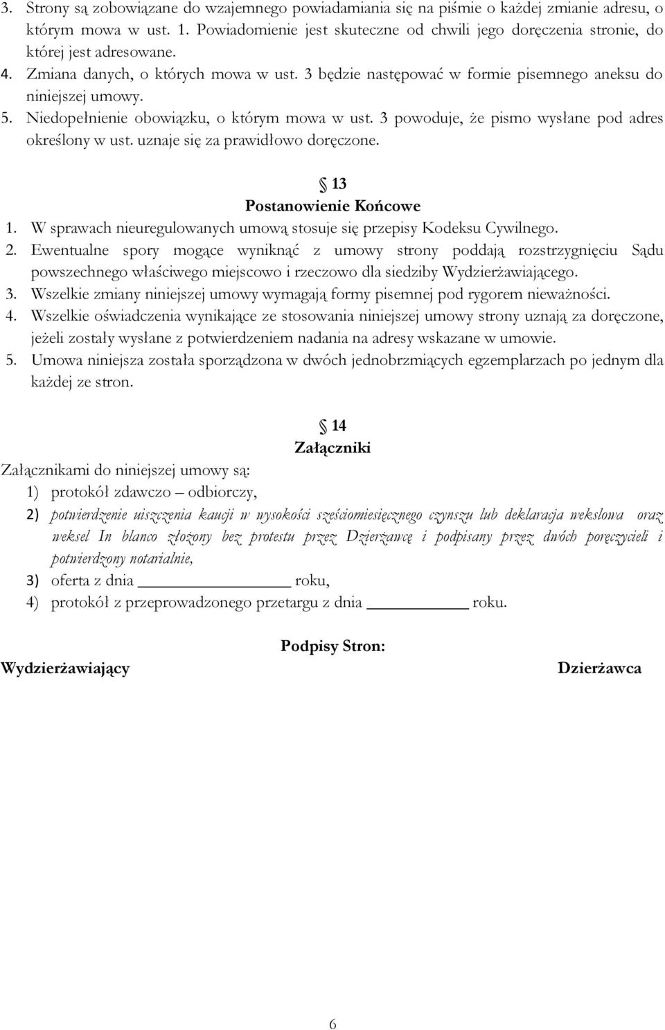 Niedopełnienie obowiązku, o którym mowa w ust. 3 powoduje, że pismo wysłane pod adres określony w ust. uznaje się za prawidłowo doręczone. 13 Postanowienie Końcowe 1.