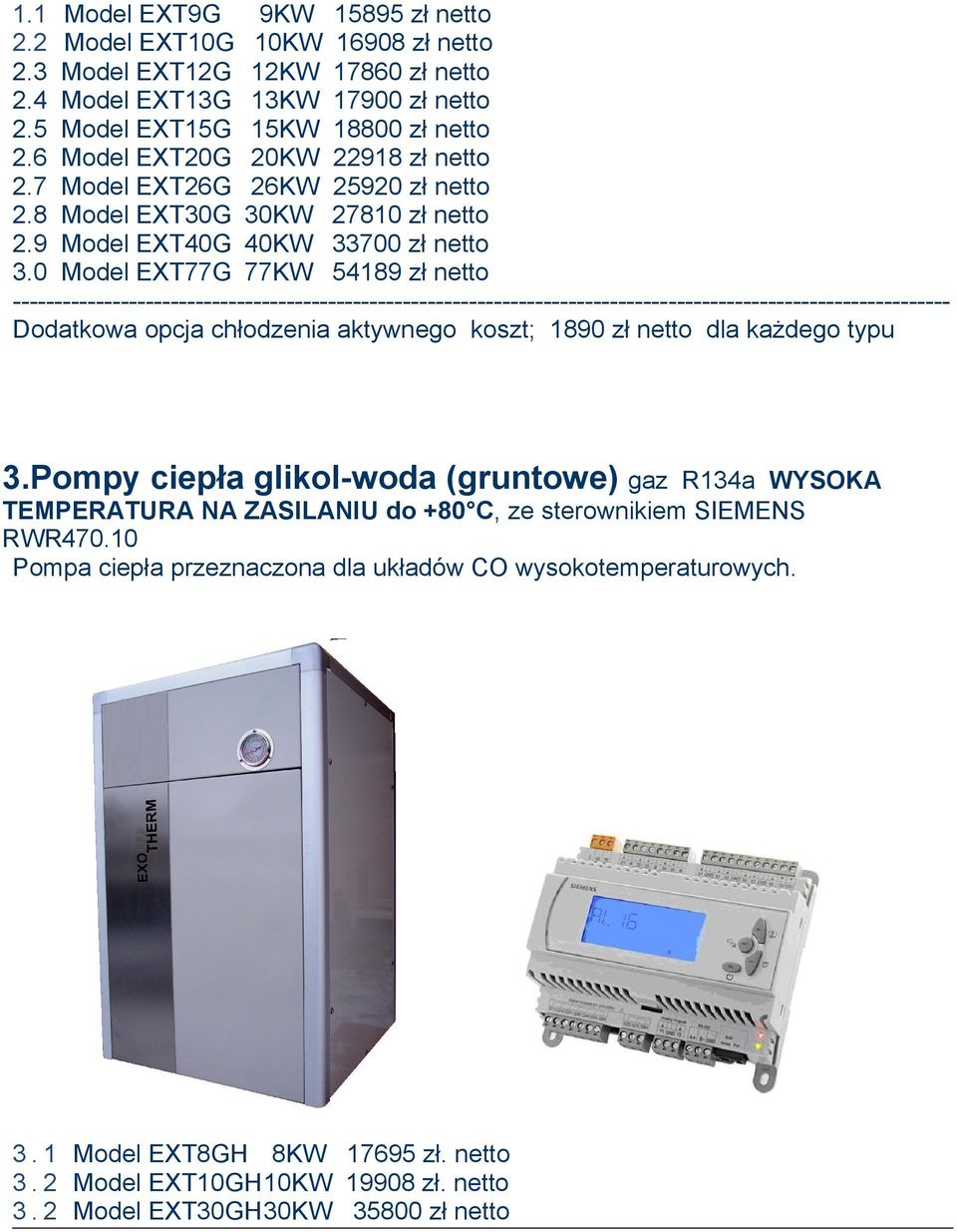 0 Model EXT77G 77KW 54189 zł netto ----------------------------------------------------------------------------------------------------------------- Dodatkowa opcja chłodzenia aktywnego koszt; 1890