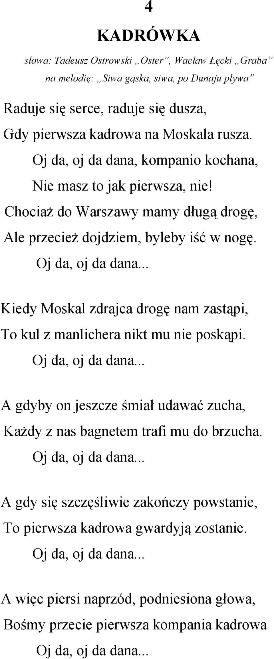 .. Kiedy Moskal zdrajca drogę nam zastąpi, To kul z manlichera nikt mu nie poskąpi. Oj da, oj da dana... A gdyby on jeszcze śmiał udawać zucha, Każdy z nas bagnetem trafi mu do brzucha.