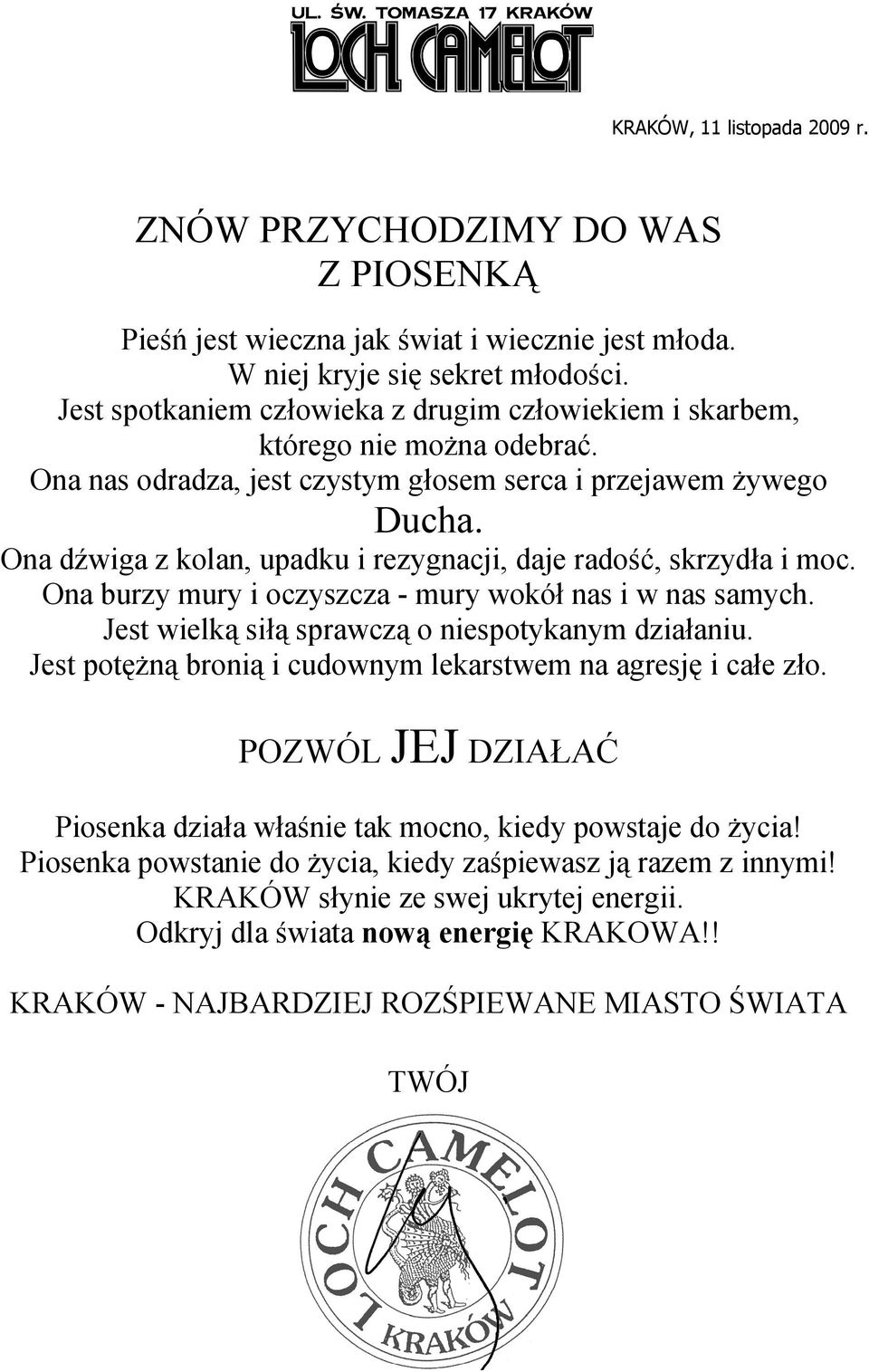 Ona dźwiga z kolan, upadku i rezygnacji, daje radość, skrzydła i moc. Ona burzy mury i oczyszcza - mury wokół nas i w nas samych. Jest wielką siłą sprawczą o niespotykanym działaniu.