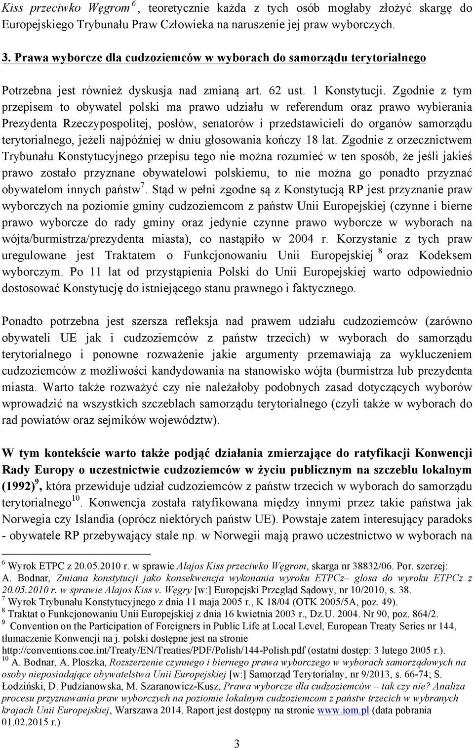 Zgodnie z tym przepisem to obywatel polski ma prawo udziału w referendum oraz prawo wybierania Prezydenta Rzeczypospolitej, posłów, senatorów i przedstawicieli do organów samorządu terytorialnego,