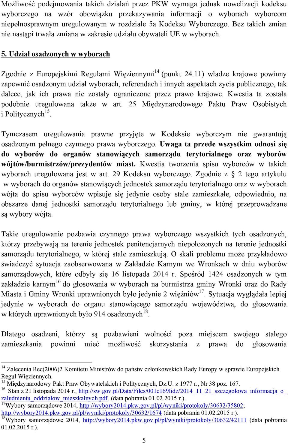 11) władze krajowe powinny zapewnić osadzonym udział wyborach, referendach i innych aspektach życia publicznego, tak dalece, jak ich prawa nie zostały ograniczone przez prawo krajowe.