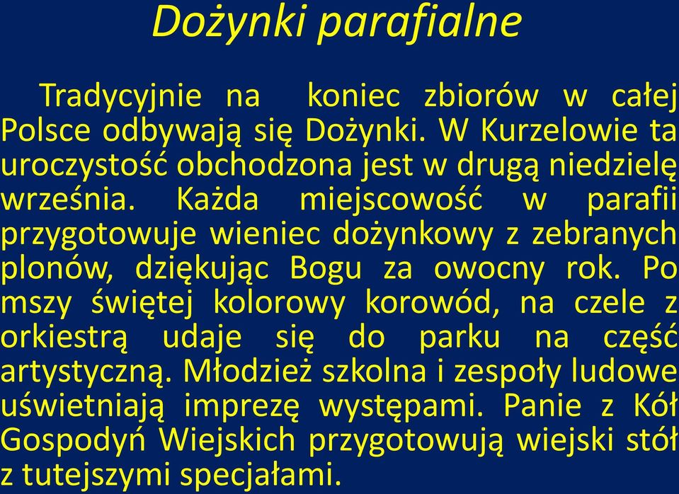 Każda miejscowośd w parafii przygotowuje wieniec dożynkowy z zebranych plonów, dziękując Bogu za owocny rok.