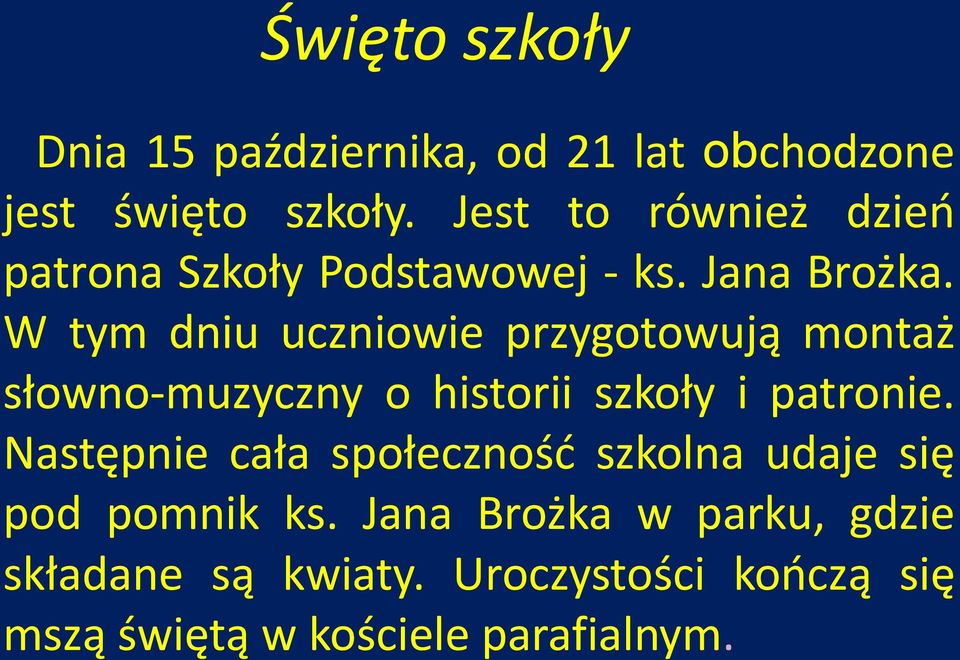 W tym dniu uczniowie przygotowują montaż słowno-muzyczny o historii szkoły i patronie.