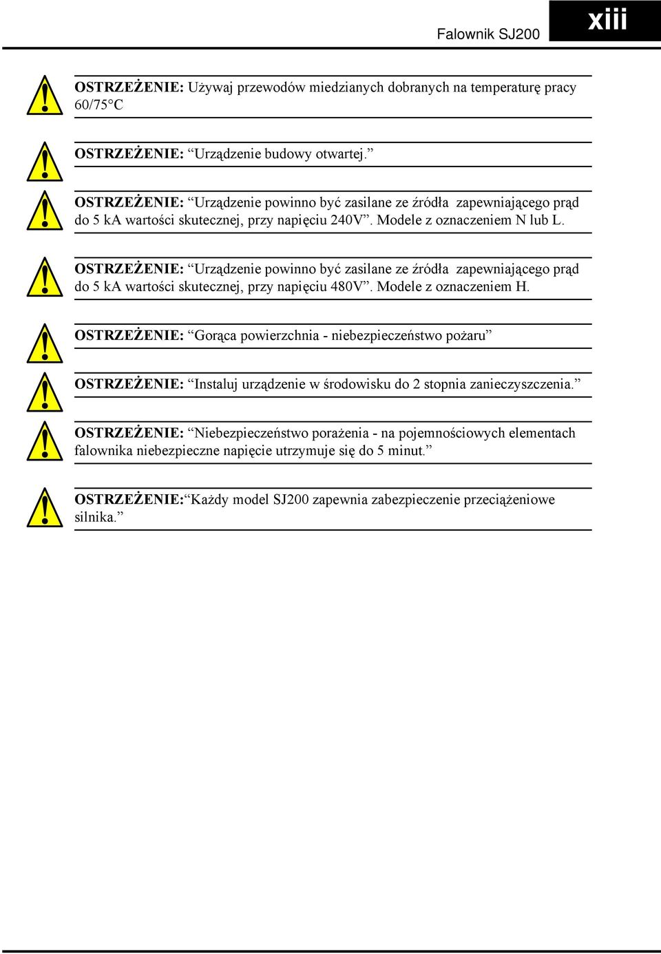 OSTRZEŻENIE: Urządzenie powinno być zasilane ze źródła zapewniającego prąd do 5 ka wartości skutecznej, przy napięciu 480V. Modele z oznaczeniem H.