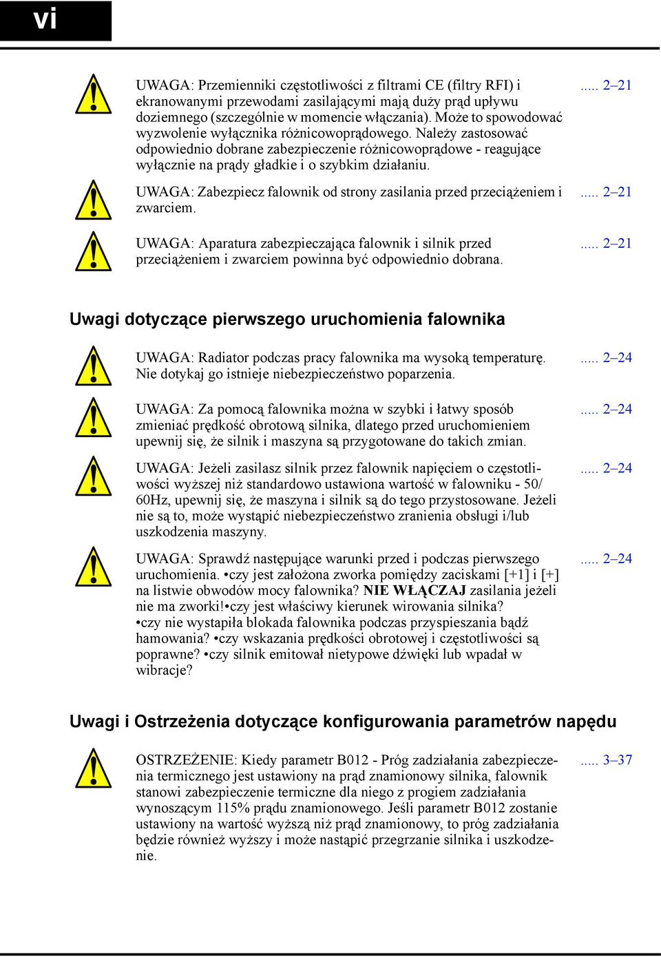 UWAGA: Zabezpiecz falownik od strony zasilania przed przeciążeniem i zwarciem. UWAGA: Aparatura zabezpieczająca falownik i silnik przed przeciążeniem i zwarciem powinna być odpowiednio dobrana.... 2 21.