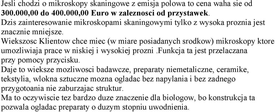 Wiekszosc Klientow chce miec (w miare posiadanych srodkow) mikroskopy ktore umozliwiaja prace w niskiej i wysokiej prozni.funkcja ta jest przelaczana przy pomocy przycisku.