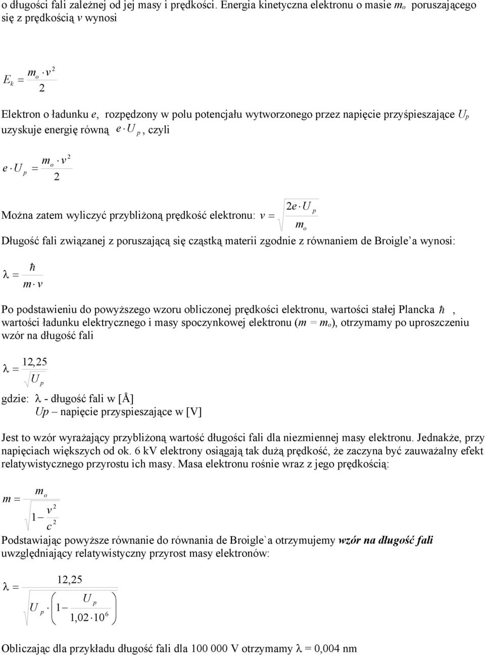 uzyskuje energię równą e U, czyli p e U p mo v 2 2 eu Można zatem wyliczyć przybliżoną prędkość elektronu: v 2 m Długość fali związanej z poruszającą się cząstką materii zgodnie z równaniem de