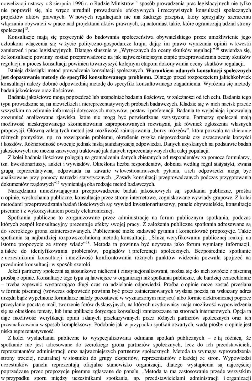 W nowych regulacjach nie ma żadnego przepisu, który sprzyjałby szerszemu włączaniu obywateli w prace nad projektami aktów prawnych, są natomiast takie, które ograniczają udział strony społecznej 15.