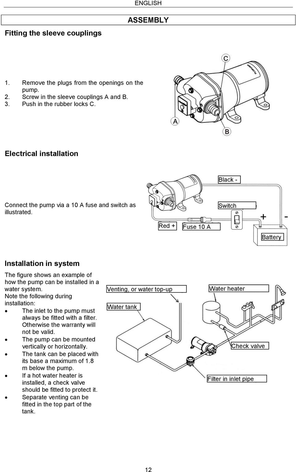 Switch Red + Fuse 10 A Battery Installation in system The figure shows an example of how the pump can be installed in a water system.